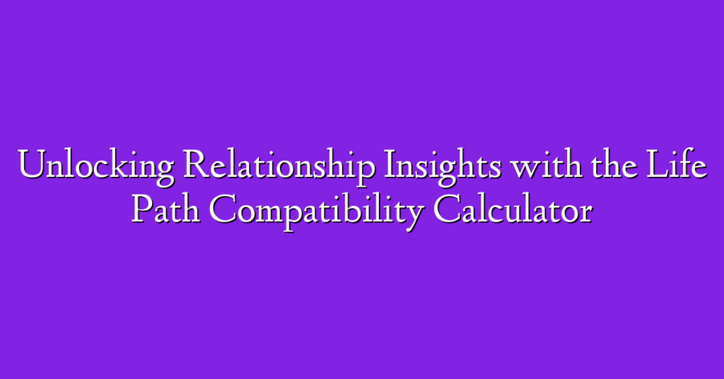 Unlocking Relationship Insights with the Life Path Compatibility Calculator