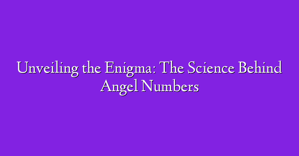 Unveiling the Enigma: The Science Behind Angel Numbers