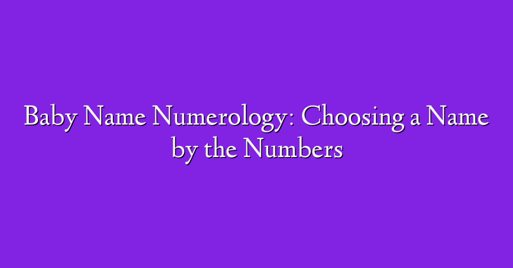 Baby Name Numerology: Choosing a Name by the Numbers