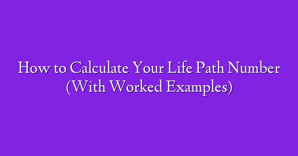 How to Calculate Your Life Path Number (With Worked Examples)