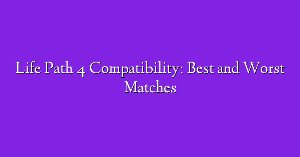 Life Path 4 Compatibility: Best and Worst Matches