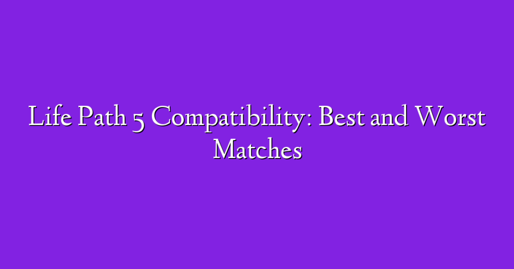 Life Path 5 Compatibility: Best and Worst Matches