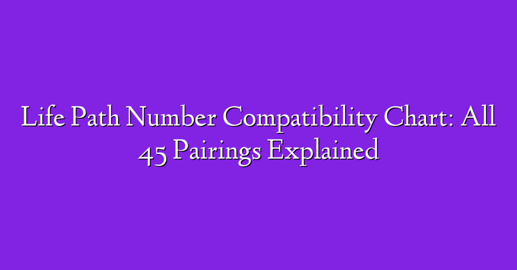 Life Path Number Compatibility Chart: All 45 Pairings Explained