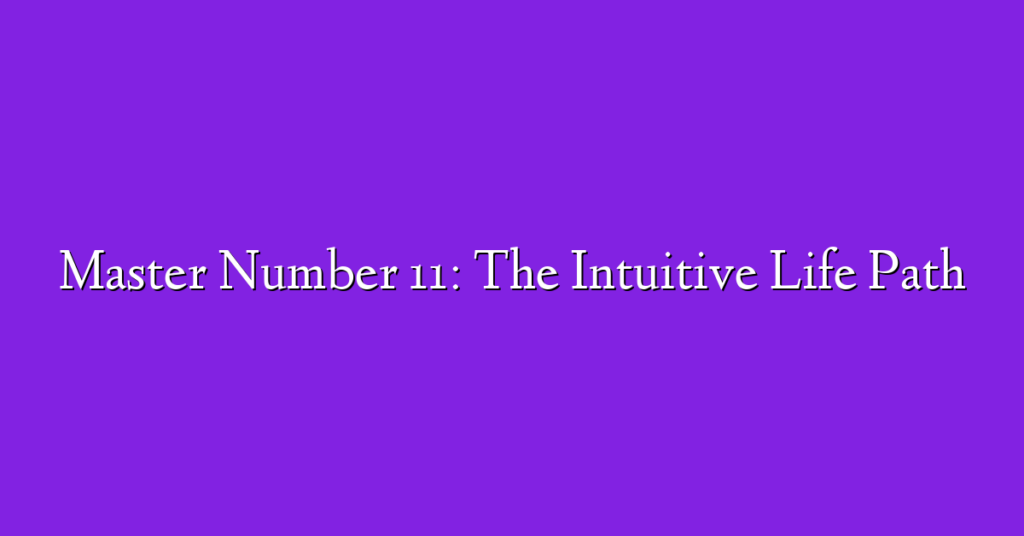 Master Number 11: The Intuitive Life Path