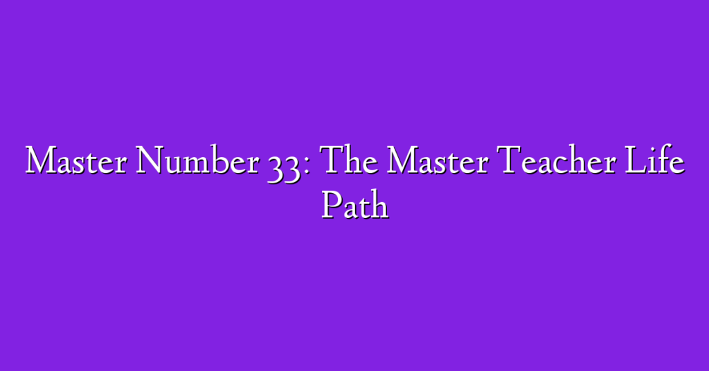 Master Number 33: The Master Teacher Life Path