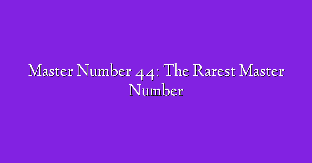 Master Number 44: The Rarest Master Number