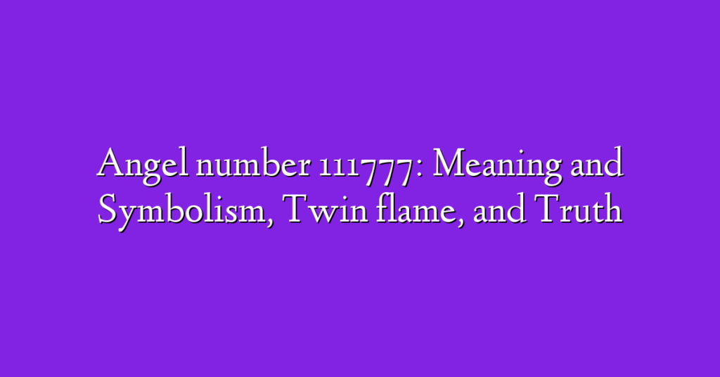 Angel number 111777: Meaning and Symbolism, Twin flame, and Truth