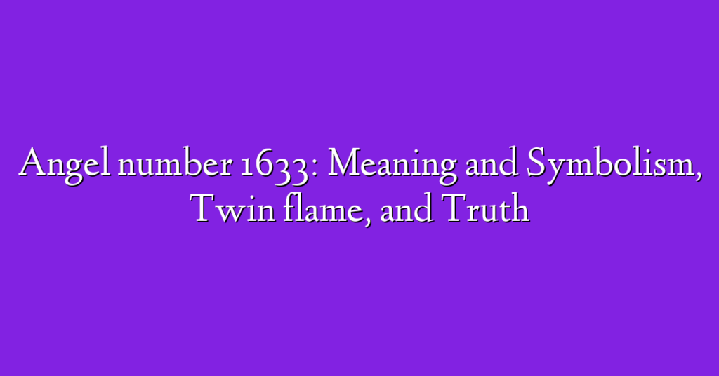 Angel number 1633: Meaning and Symbolism, Twin flame, and Truth
